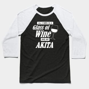 All I Need Is A Glass Of Wine And My Akita Baseball T-Shirt